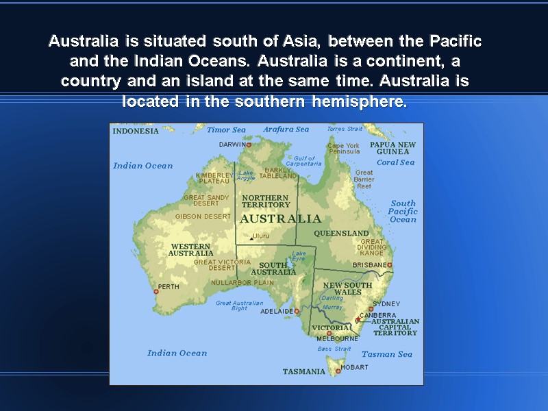 Australia is situated south of Asia, between the Pacific and the Indian Oceans. Australia